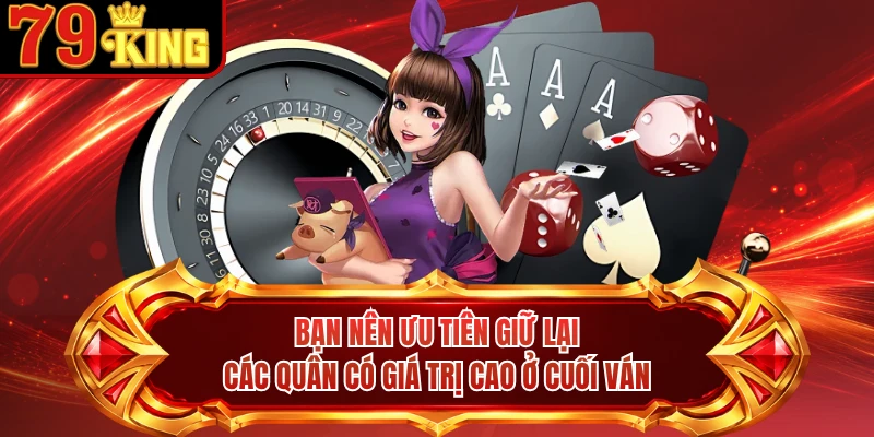 Bạn nên ưu tiên giữ lại các quân có giá trị cao ở cuối ván