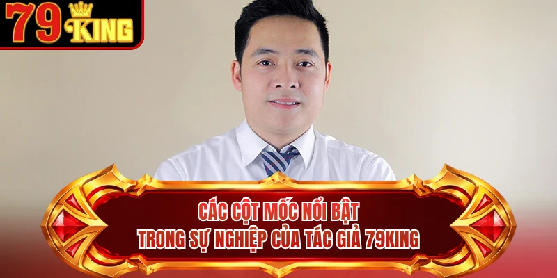 Các cột mốc nổi bật trong sự nghiệp của tác giả 79KING