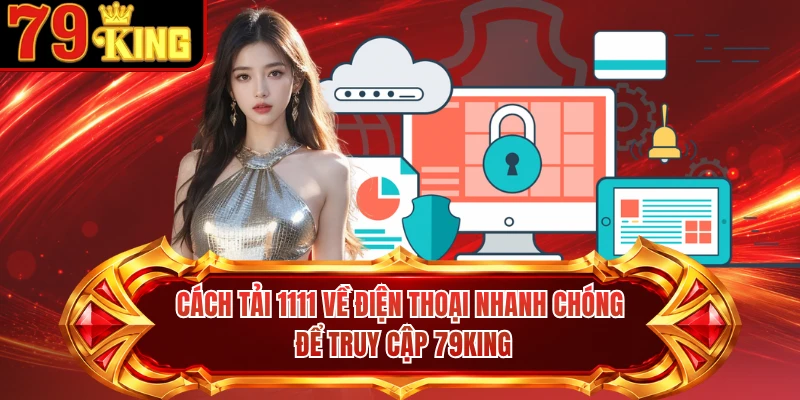 Cách tải 1111 về điện thoại nhanh chóng để truy cập 79KING
