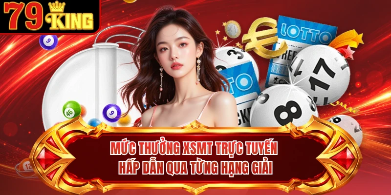 Mức thưởng XSMT trực tuyến hấp dẫn qua từng hạng giải